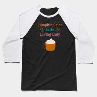 Pumpkin Spice Latte Loving Lady Coffee Lover Baseball T-Shirt